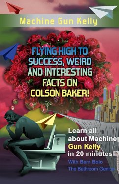 Machine Gun Kelly (Flying High to Success Weird and Interesting Facts on Richard Colson Baker!) (eBook, ePUB) - Bolo, Bern
