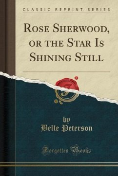 Rose Sherwood, or the Star Is Shining Still (Classic Reprint)