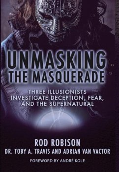 Unmasking the Masquerade: Three Illusionists Investigate Deception, Fear, and the Supernatural - Robison, Rod; Travis, Toby A.; Vactor, Adrian van