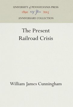 The Present Railroad Crisis - Cunningham, William James