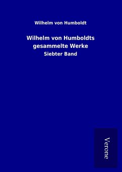 Wilhelm von Humboldts gesammelte Werke - Humboldt, Wilhelm Von