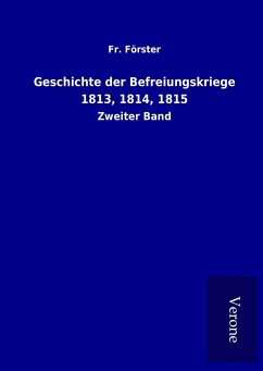 Geschichte der Befreiungskriege 1813, 1814, 1815 - Förster, Fr.