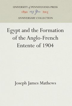 Egypt and the Formation of the Anglo-French Entente of 1904 - Mathews, Joseph James