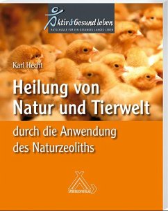 Heilung von Natur und Tierwelt durch die Anwendung des Naturzeoliths - Hecht, Karl