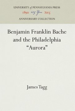 Benjamin Franklin Bache and the Philadelphia Aurora - Tagg, James