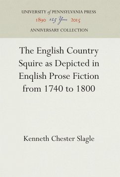 The English Country Squire as Depicted in English Prose Fiction from 1740 to 1800 - Slagle, Kenneth Chester