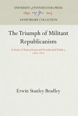 The Triumph of Militant Republicanism: A Study of Pennsylvania and Presidential Politics, 186-1872