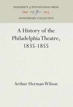 A History of the Philadelphia Theatre, 1835-1855 - Wilson, Arthur Herman
