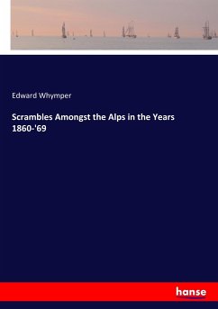 Scrambles Amongst the Alps in the Years 1860-'69 - Whymper, Edward