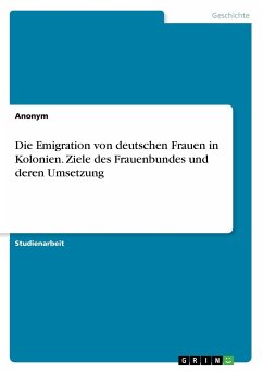 Die Emigration von deutschen Frauen in Kolonien. Ziele des Frauenbundes und deren Umsetzung