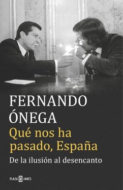 Qué nos ha pasado, España : de la ilusión al desencanto - Ónega, Fernando