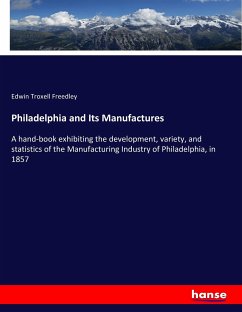 Philadelphia and Its Manufactures - Freedley, Edwin Troxell