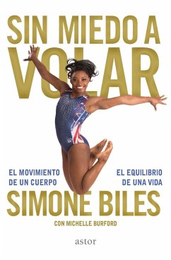 Sin miedo a volar : el movimiento de un cuerpo, el equilibrio de una vida - Biles, Simone