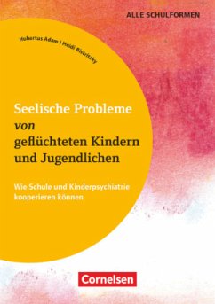 Seelische Probleme von geflüchteten Kindern und Jugendlichen - Wie Schule und Kinderpsychiatrie kooperieren können - Bistritzky, Heidi;Adam, Hubertus