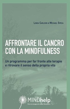 Affrontare il cancro con la mindfulness. Un programma per far fronte alle terapie e ritrovare il senso della propria vita - Carlson, Linda E.; Speca, Michael