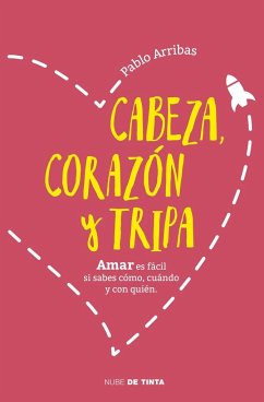 Cabeza, corazón y tripa : amar es fácil si sabes cómo, cuándo y con quién - Arribas, Pablo; Arribas, Pablo