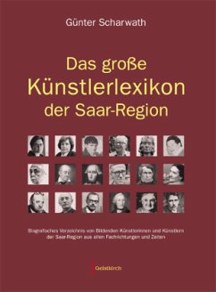 Das große Künstlerlexikon der Saar-Region: Biografisches Verzeichnis von Bildenden Künstlerinnen und Künstlern der Saar-Region aus allen Fachrichtungen und Zeiten