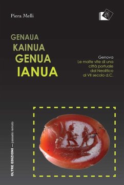 Genaua Kainua Genua Ianua. Genova. Le molte vite di una città portuale dal Neolitico al VII secolo d.C. - Melli, Piera