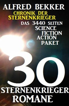 30 Sternenkrieger Romane - Das 3440 Seiten Science Fiction Action Paket: Chronik der Sternenkrieger (eBook, ePUB) - Bekker, Alfred