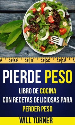Pierde peso: libro de cocina con recetas deliciosas para perder peso (eBook, ePUB) - Turner, Will