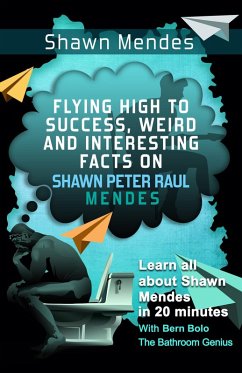 Shawn Mendes (Flying High to Success Weird and Interesting Facts on Shawn Peter Raul Mendes!) (eBook, ePUB) - Bolo, Bern