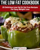 The Low Fat Cookbook: 25 Delicious Low Fat Or Fat Free Recipes For Easy Weight Loss (eBook, ePUB)