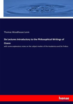 Six Lectures Introductory to the Philosophical Writings of Cicero - Levin, Thomas Woodhouse