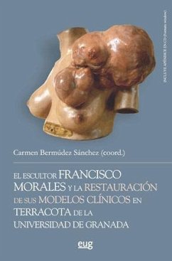 El escultor Francisco Morales y la restauración de sus modelos clínicos en terracota de la Universidad de Granada - Bermúdez Sánchez, Carmen