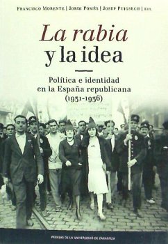 La rabia y la idea : política e identidad en la España republicana, 1931-1936 - Pomés i Vives, Jordi; POMé MORENTE; Morente, Francisco Pomés