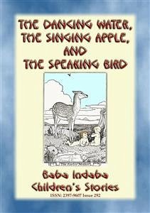 THE DANCING WATER, THE SINGING APPLE, AND THE SPEAKING BIRD - A Children’s Story (eBook, ePUB) THE DANCING WATER, THE SINGING APPLE, AND THE SPEAKING BIRD - A Children’s Story (eBook, ePUB)