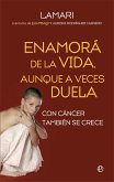 Enamorá de la vida, aunque a veces duela : con cáncer también se crece