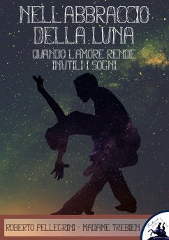 Nell'Abbraccio della Luna (eBook, ePUB) - Pellegrini, Roberto; Trebien, Madame