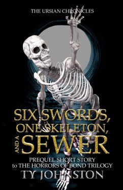 Six Swords, One Skeleton and a Sewer (Prequel to The Horrors of Bond Trilogy) (eBook, ePUB) Cover Six Swords, One Skeleton and a Sewer (Prequel to The Horrors of Bond Trilogy) (eBook, ePUB)