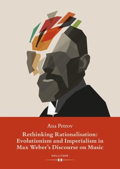 Rethinking Rationalisation: Evolutionism and Imperialism in Max Weber's Discourse on Music. (eBook, PDF) - Petrov, Ana