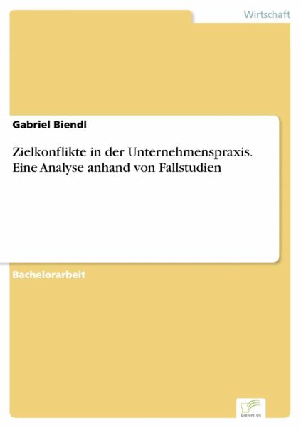 Zielkonflikte in der Unternehmenspraxis. Eine Analyse anhand von Fallstudien (eBook, PDF) Zielkonflikte in der Unternehmenspraxis. Eine Analyse anhand von Fallstudien (eBook, PDF)