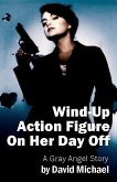 Wind-Up Action Figure On Her Day Off (The Gray Angel, #3) (eBook, ePUB)