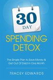 30 Day Spending Detox: The Simple Plan To Save Money & Get Out Of Debt In One Month (eBook, ePUB)