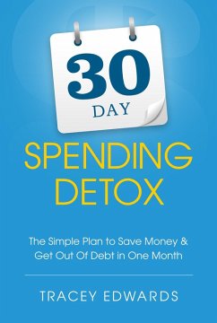 30 Day Spending Detox: The Simple Plan To Save Money & Get Out Of Debt In One Month (eBook, ePUB) - Edwards, Tracey