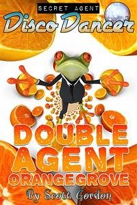 Secret Agent Disco Dancer: Double Agent Orangegrove (eBook, ePUB) - Gordon, Scott