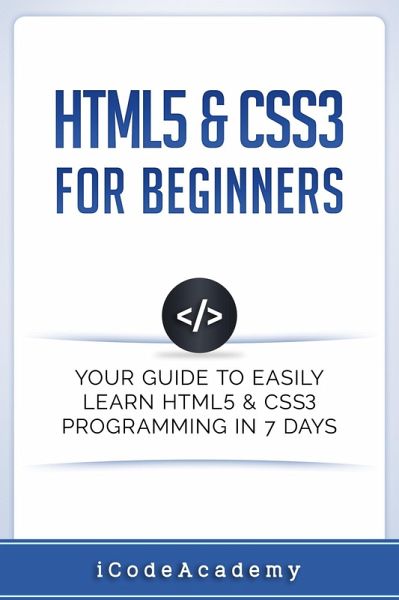 HTML5 & CSS3 For Beginners: Your Guide To Easily Learn HTML5 & CSS3 Programming in 7 Days (eBook, ePUB) HTML5 & CSS3 For Beginners: Your Guide To Easily Learn HTML5 & CSS3 Programming in 7 Days (eBook, ePUB)