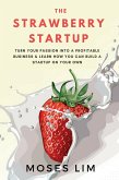 The Strawberry Startup: Everything you need to know about turning your passion into a profitable business & how you can build a startup on your own (eBook, ePUB)