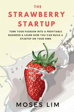 The Strawberry Startup: Everything you need to know about turning your passion into a profitable business & how you can build a startup on your own (eBook, ePUB) - Lim, Moses