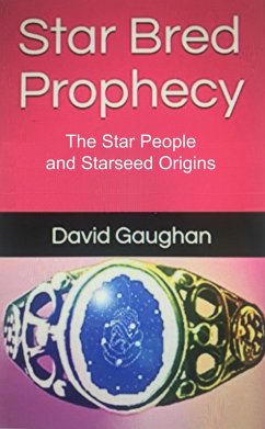 Star Bred Prophecy - The Star People and Starseed Origins (eBook, ePUB) - Gaughan, David Star Bred Prophecy - The Star People and Starseed Origins (eBook, ePUB) - Gaughan, David