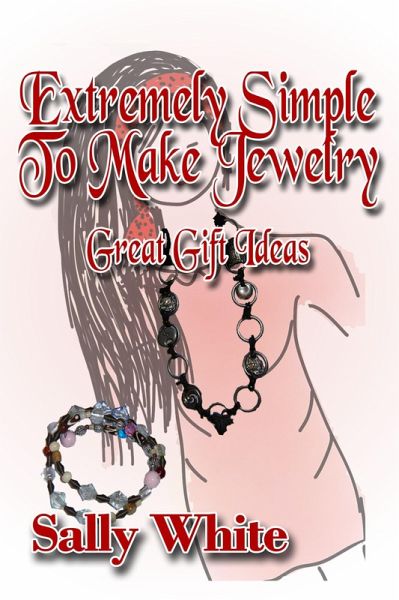 Extremely Simple To Make Jewelry - Great Gift Ideas (eBook, ePUB) Extremely Simple To Make Jewelry - Great Gift Ideas (eBook, ePUB)