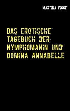 Das erotische Tagebuch der Nymphomanin und Domina Annabelle - Figge, Martina