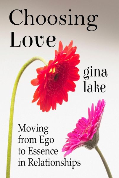 Choosing Love: Moving from Ego to Essence in Relationships (eBook, ePUB) Choosing Love: Moving from Ego to Essence in Relationships (eBook, ePUB)