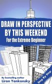 Draw In Perspective By This Weekend: For the Extreme Beginner (eBook, ePUB)