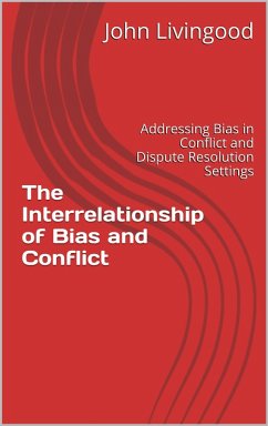 The Interrelationship of Bias and Conflict: Addressing Bias in Conflict and Dispute Resolution Settings (eBook, ePUB) - Livingood, John