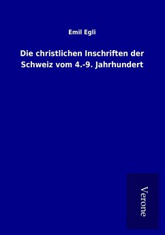 Die christlichen Inschriften der Schweiz vom 4.-9. Jahrhundert - Egli, Emil