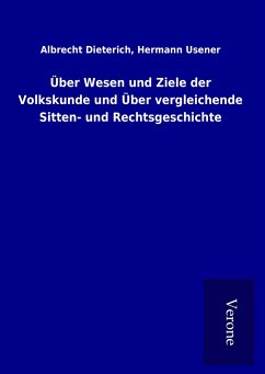Über Wesen und Ziele der Volkskunde und Über vergleichende Sitten- und Rechtsgeschichte - Dieterich, Albrecht Usener